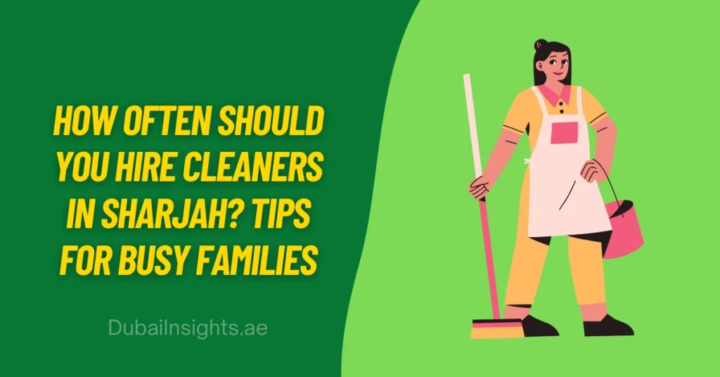 How Often Should You Hire Cleaners in Sharjah