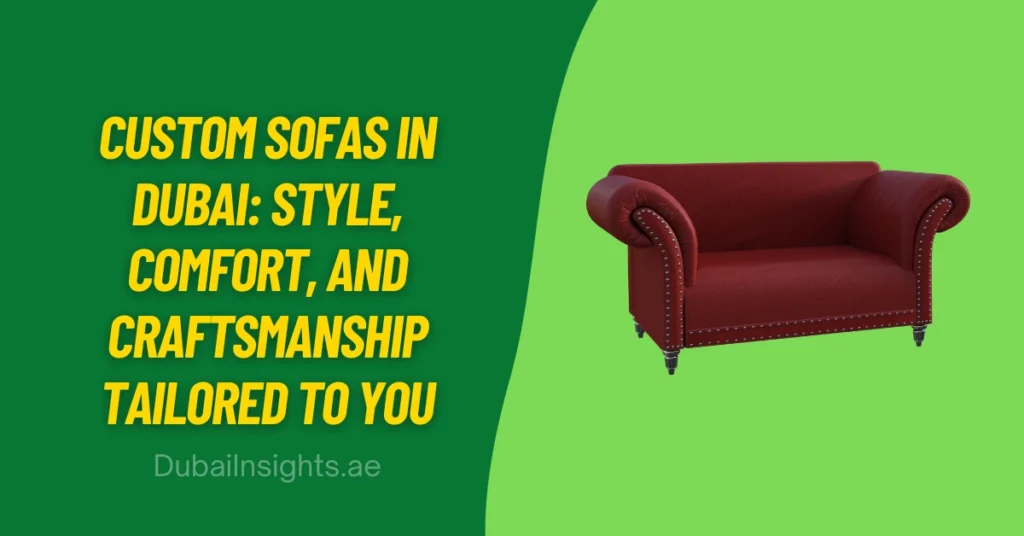 Custom Sofas in Dubai Style, Comfort, and Craftsmanship Tailored to You
