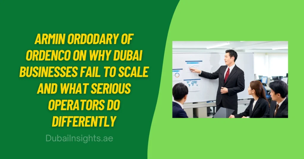 Armin Ordodary of Ordenco on Why Dubai Businesses Fail to Scale And What Serious Operators Do Differently