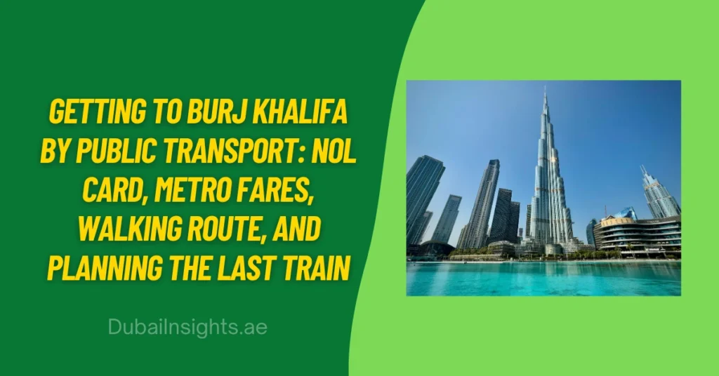 Getting to Burj Khalifa by Public Transport Nol Card, Metro Fares, Walking Route, and Planning the Last Train